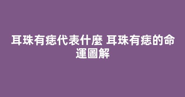 耳珠有痣代表什麼 耳珠有痣的命運圖解